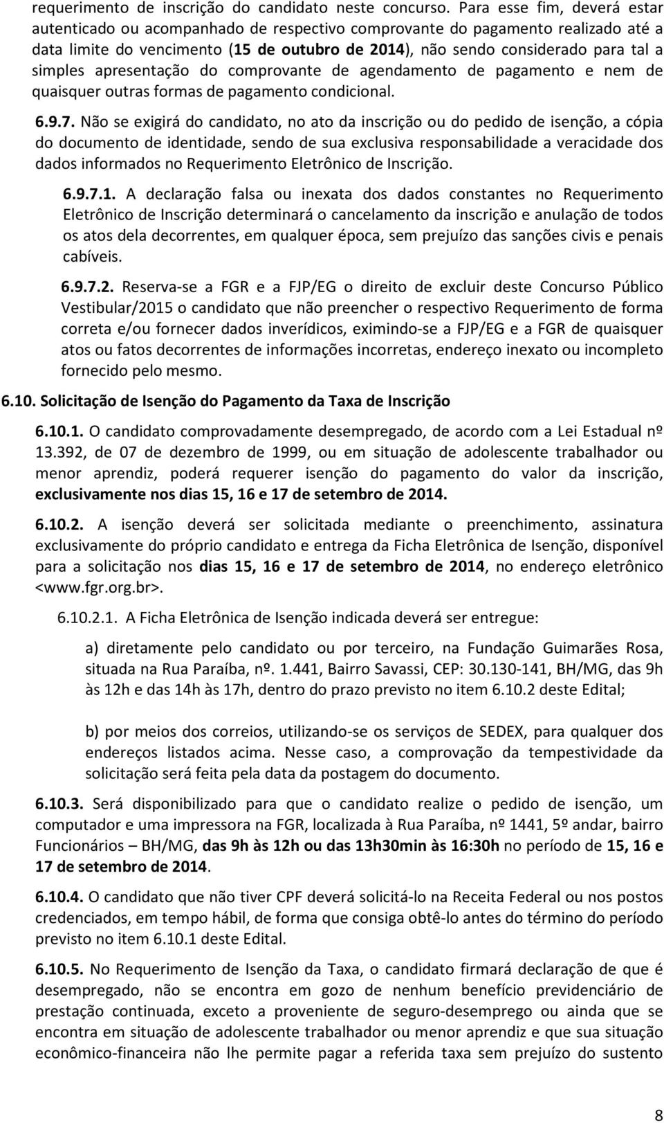 simples apresentação do comprovante de agendamento de pagamento e nem de quaisquer outras formas de pagamento condicional. 6.9.7.