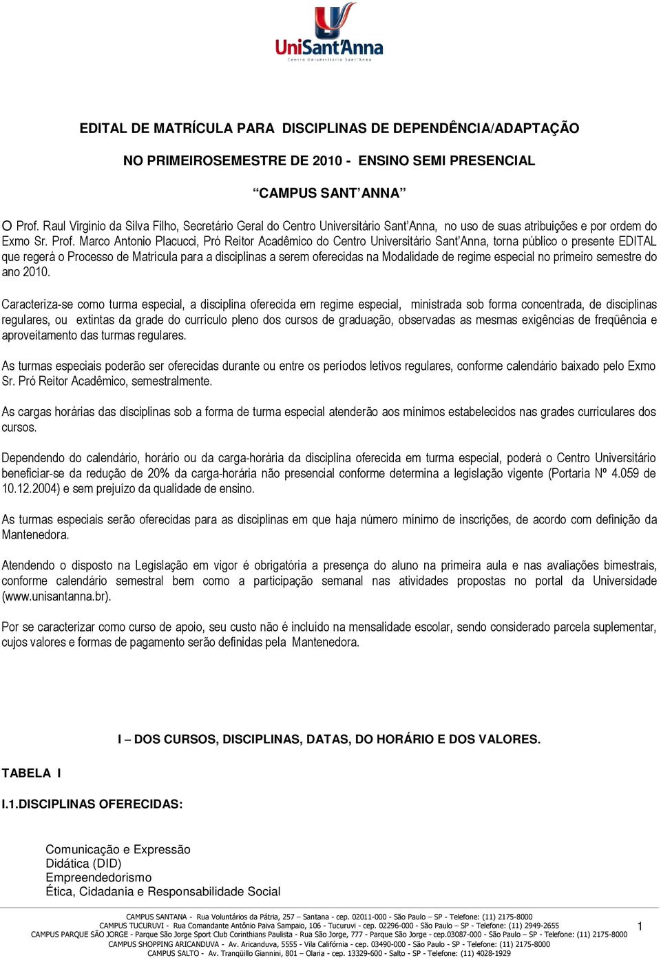 Marco Antonio Placucci, Pró Reitor Acadêmico do Centro Universitário Sant Anna, torna público o presente EDITAL que regerá o Processo de Matrícula para a disciplinas a serem oferecidas na Modalidade