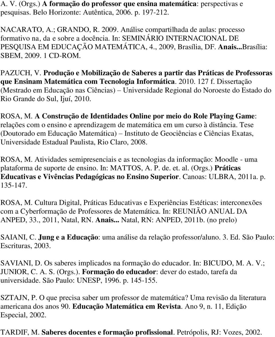 1 CD-ROM. PAZUCH, V. Produção e Mobilização de Saberes a partir das Práticas de Professoras que Ensinam Matemática com Tecnologia Informática. 2010. 127 f.