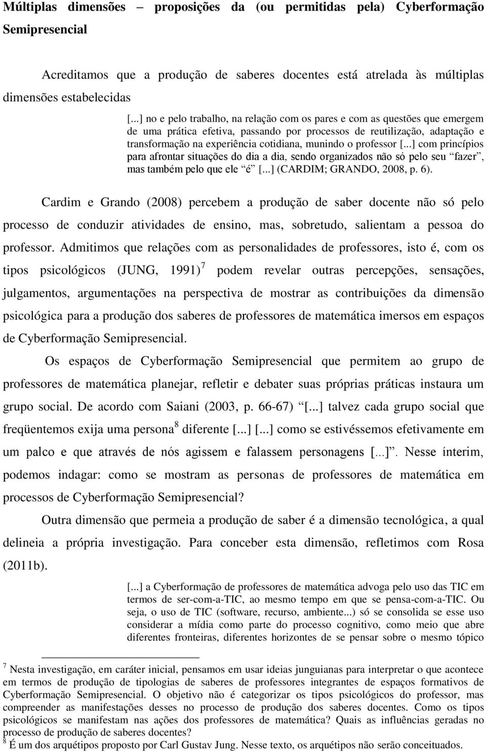 munindo o professor [...] com princípios para afrontar situações do dia a dia, sendo organizados não só pelo seu fazer, mas também pelo que ele é [...] (CARDIM; GRANDO, 2008, p. 6).