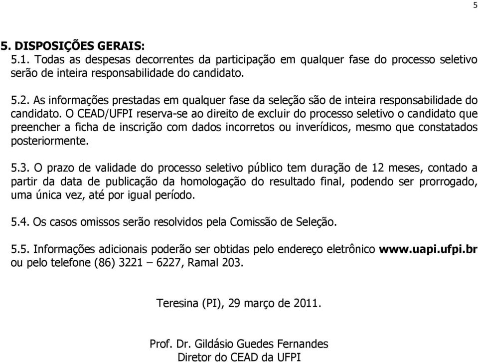 O CEAD/UFPI reserva-se ao direito de excluir do processo seletivo o candidato que preencher a ficha de inscrição com dados incorretos ou inverídicos, mesmo que constatados posteriormente. 5.3.