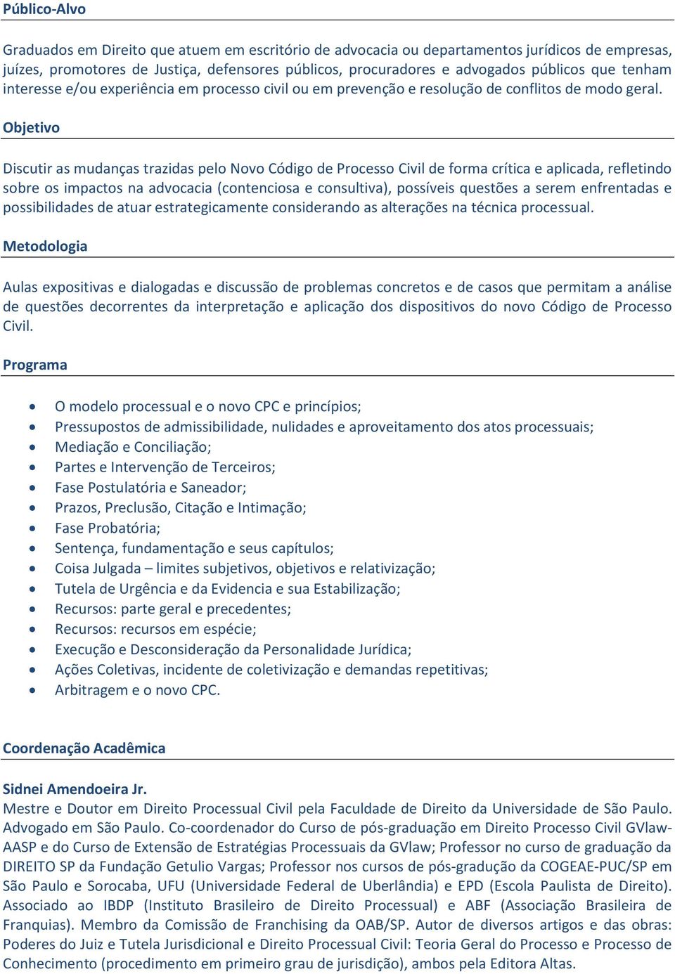 Objetivo Discutir as mudanças trazidas pelo Novo Código de Processo Civil de forma crítica e aplicada, refletindo sobre os impactos na advocacia (contenciosa e consultiva), possíveis questões a serem