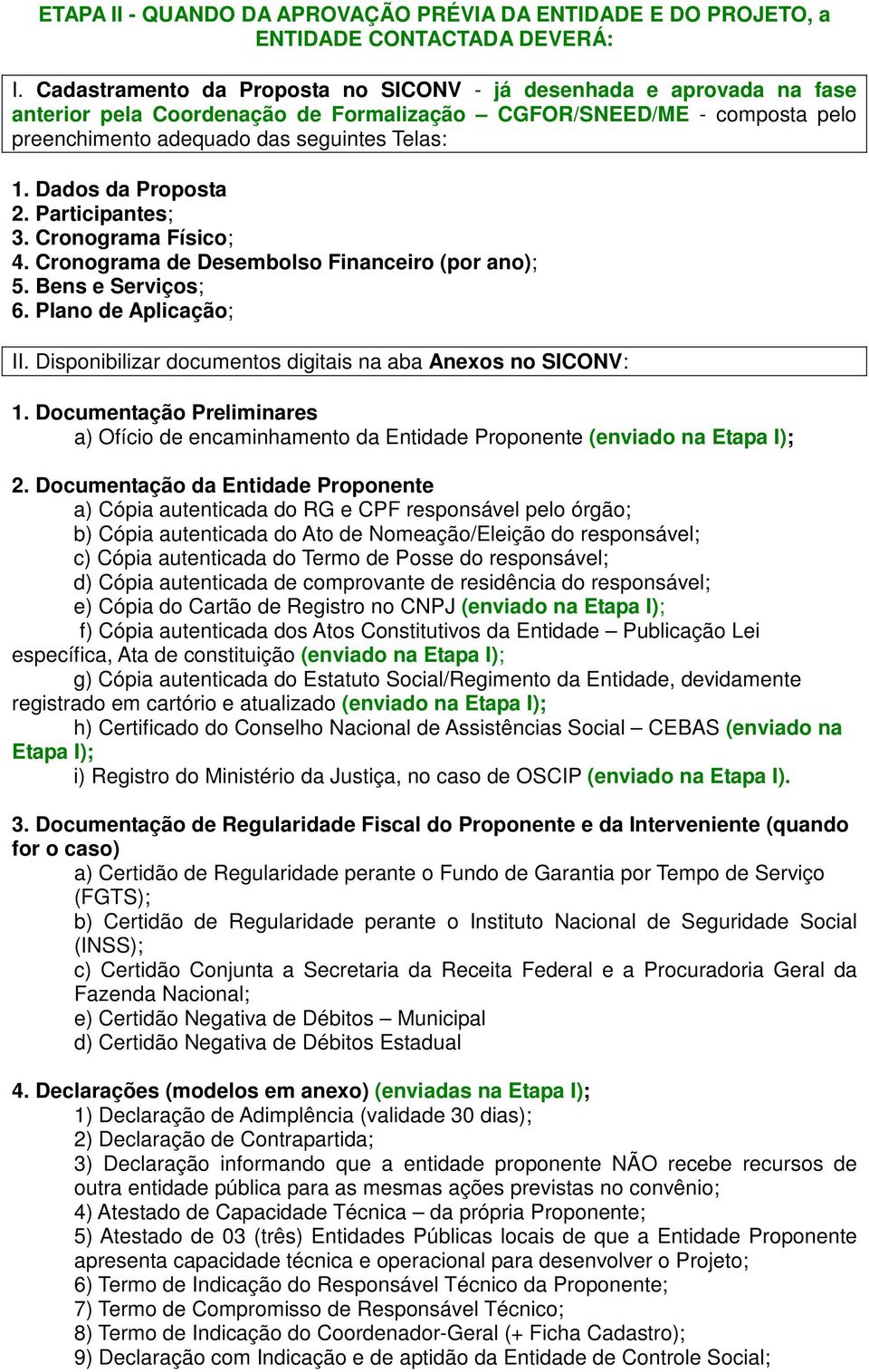 Dados da Proposta 2. Participantes; 3. Cronograma Físico; 4. Cronograma de Desembolso Financeiro (por ano); 5. Bens e Serviços; 6. Plano de Aplicação; II.