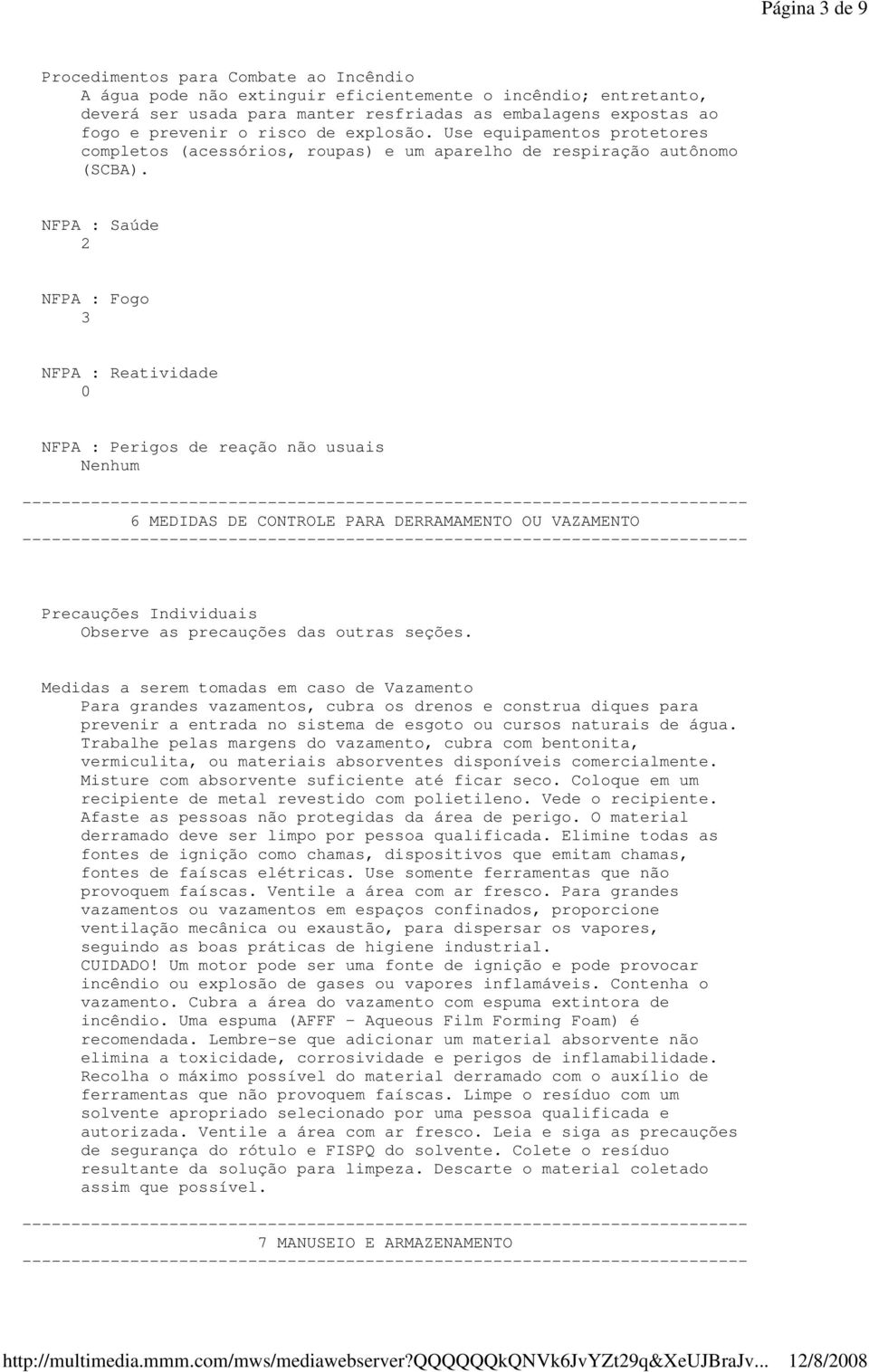 NFPA : Saúde 2 NFPA : Fogo 3 NFPA : Reatividade 0 NFPA : Perigos de reação não usuais Nenhum 6 MEDIDAS DE CONTROLE PARA DERRAMAMENTO OU VAZAMENTO Precauções Individuais Observe as precauções das