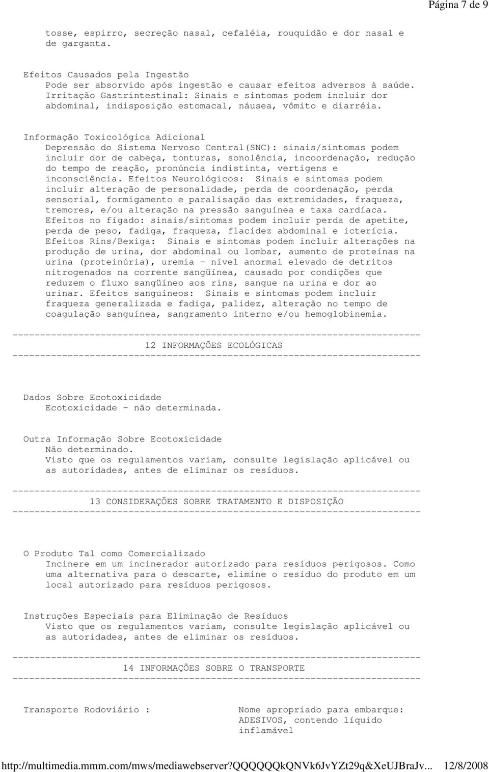 Informação Toxicológica Adicional Depressão do Sistema Nervoso Central(SNC): sinais/sintomas podem incluir dor de cabeça, tonturas, sonolência, incoordenação, redução do tempo de reação, pronúncia