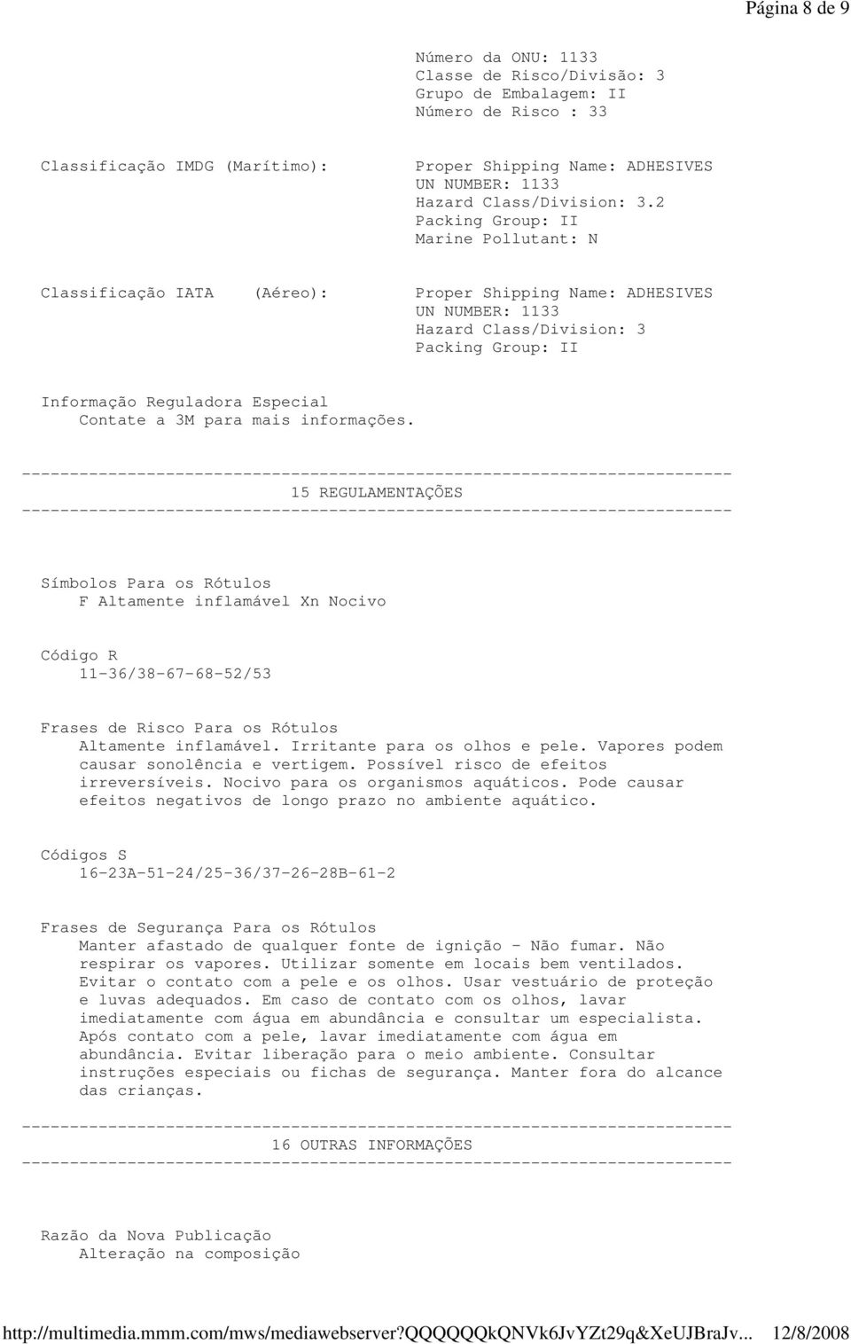 2 Packing Group: II Marine Pollutant: N Classificação IATA (Aéreo): Proper Shipping Name: ADHESIVES UN NUMBER: 1133 Hazard Class/Division: 3 Packing Group: II Informação Reguladora Especial Contate a