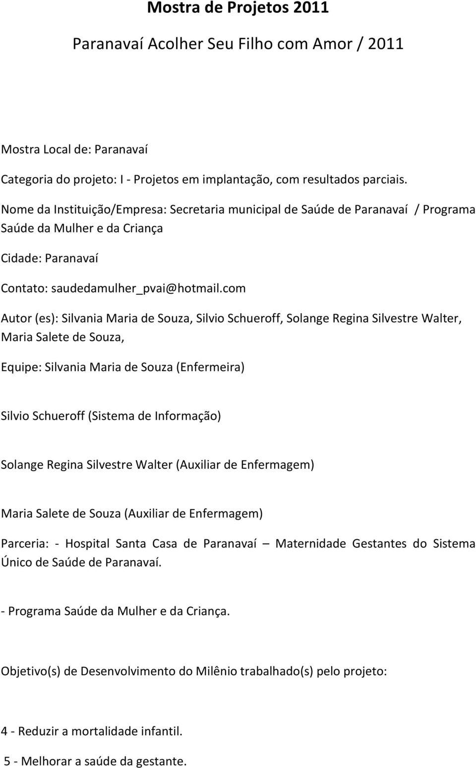 com Autor (es): Silvania Maria de Souza, Silvio Schueroff, Solange Regina Silvestre Walter, Maria Salete de Souza, Equipe: Silvania Maria de Souza (Enfermeira) Silvio Schueroff (Sistema de