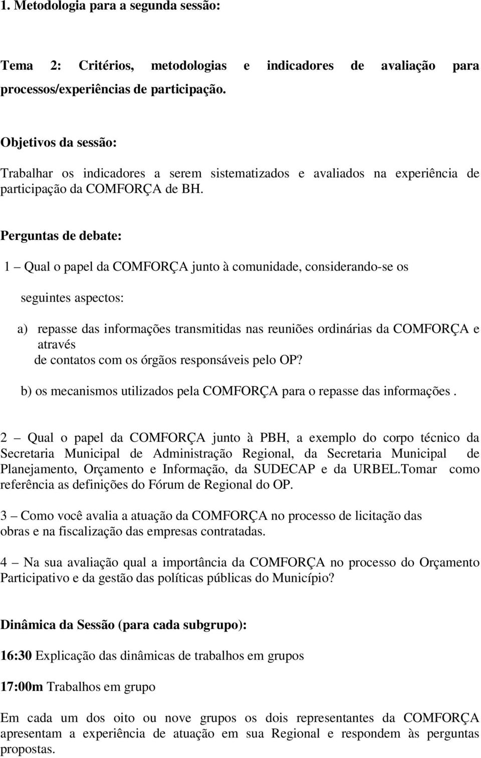 Perguntas de debate: 1 Qual o papel da COMFORÇA junto à comunidade, considerando-se os seguintes aspectos: a) repasse das informações transmitidas nas reuniões ordinárias da COMFORÇA e através de