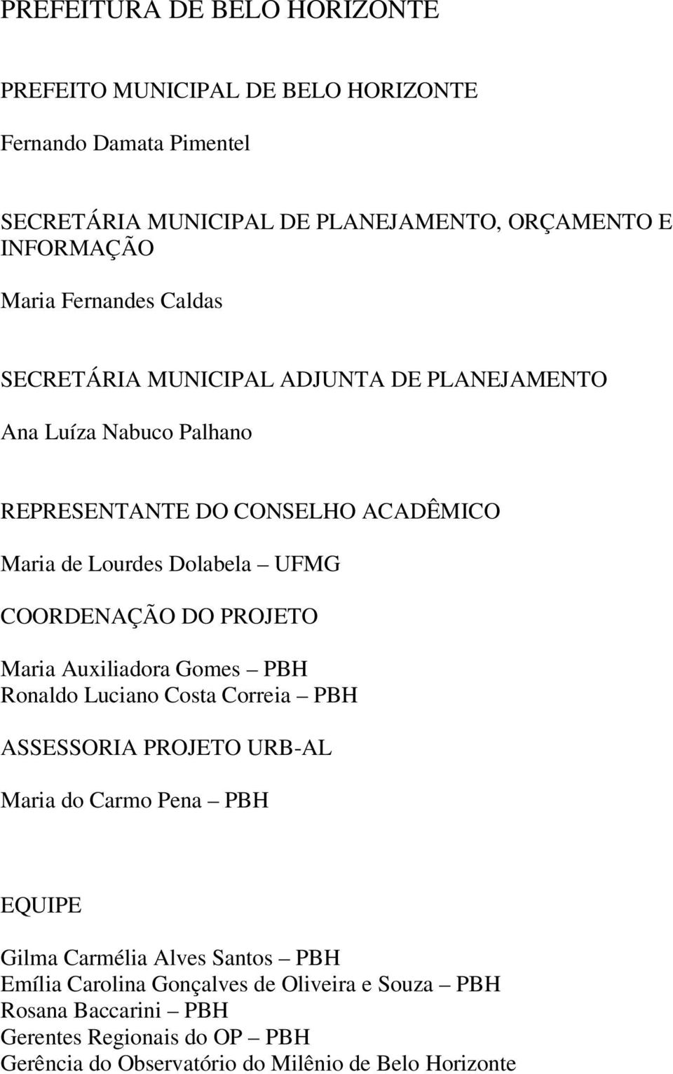 COORDENAÇÃO DO PROJETO Maria Auxiliadora Gomes PBH Ronaldo Luciano Costa Correia PBH ASSESSORIA PROJETO URB-AL Maria do Carmo Pena PBH EQUIPE Gilma Carmélia