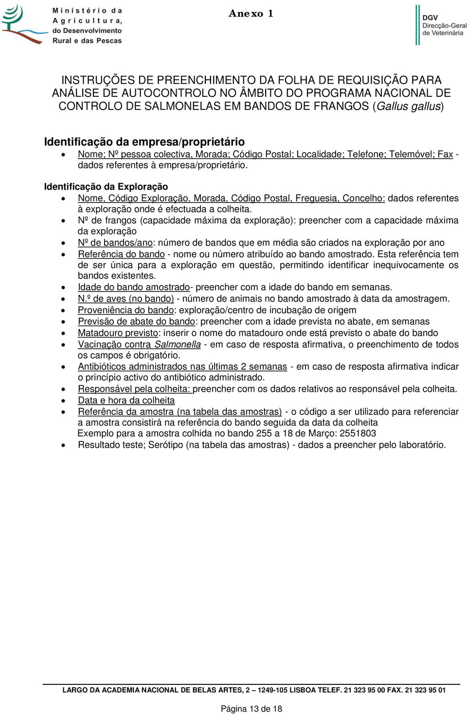 Identificação da Exploração Nome, Código Exploração, Morada, Código Postal, Freguesia, Concelho: dados referentes à exploração onde é efectuada a colheita.