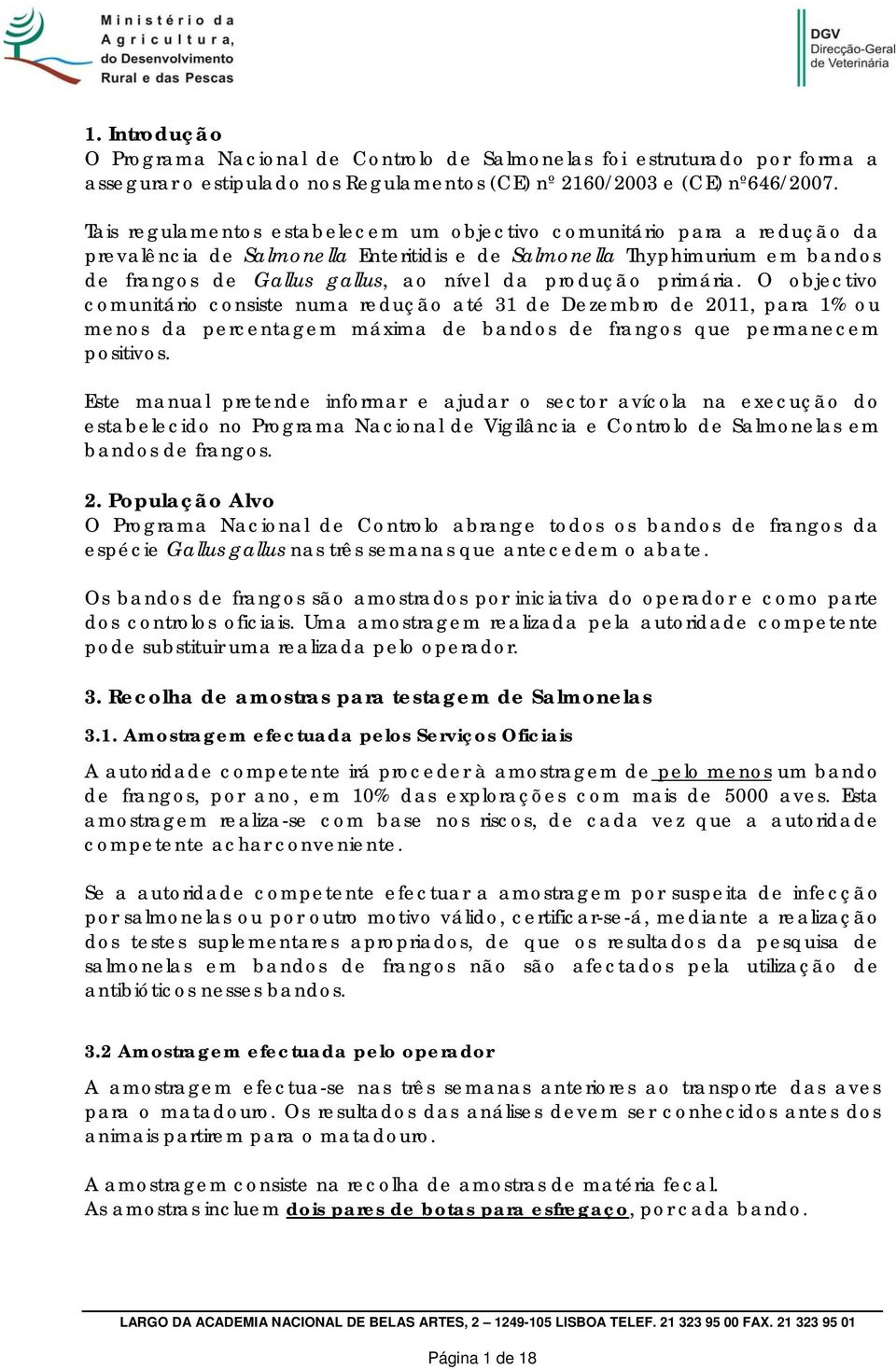 primária. O objectivo comunitário consiste numa redução até 31 de Dezembro de 2011, para 1% ou menos da percentagem máxima de bandos de frangos que permanecem positivos.