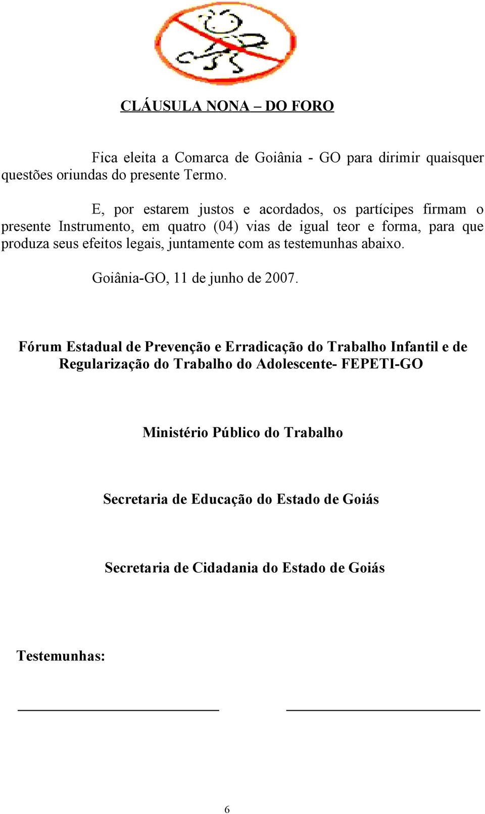 efeitos legais, juntamente com as testemunhas abaixo. Goiânia-GO, 11 de junho de 2007.