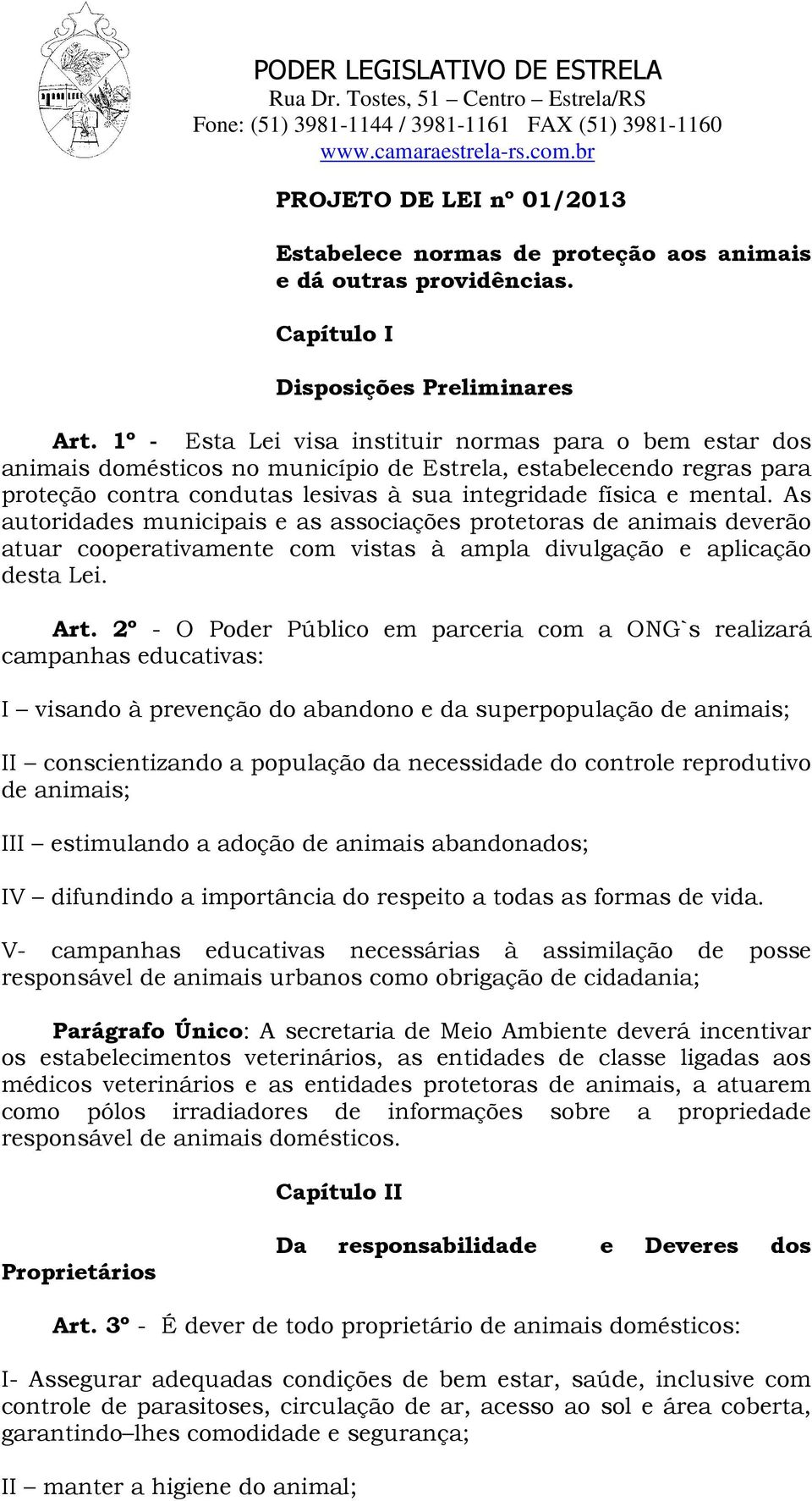 As autoridades municipais e as associações protetoras de animais deverão atuar cooperativamente com vistas à ampla divulgação e aplicação desta Lei. Art.