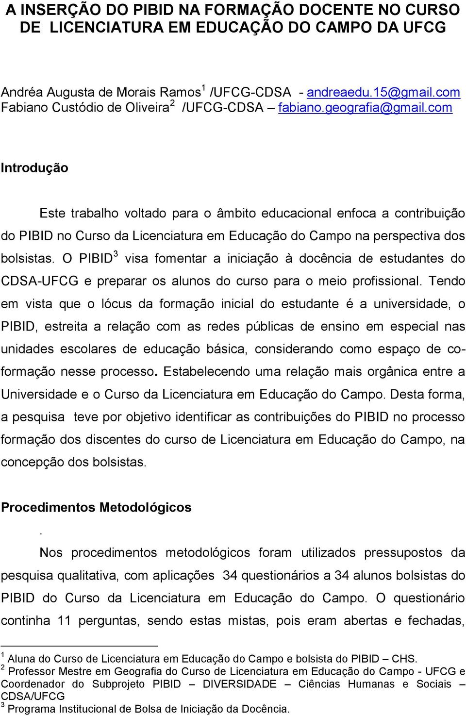 com Introdução Este trabalho voltado para o âmbito educacional enfoca a contribuição do PIBID no Curso da Licenciatura em Educação do Campo na perspectiva dos bolsistas.