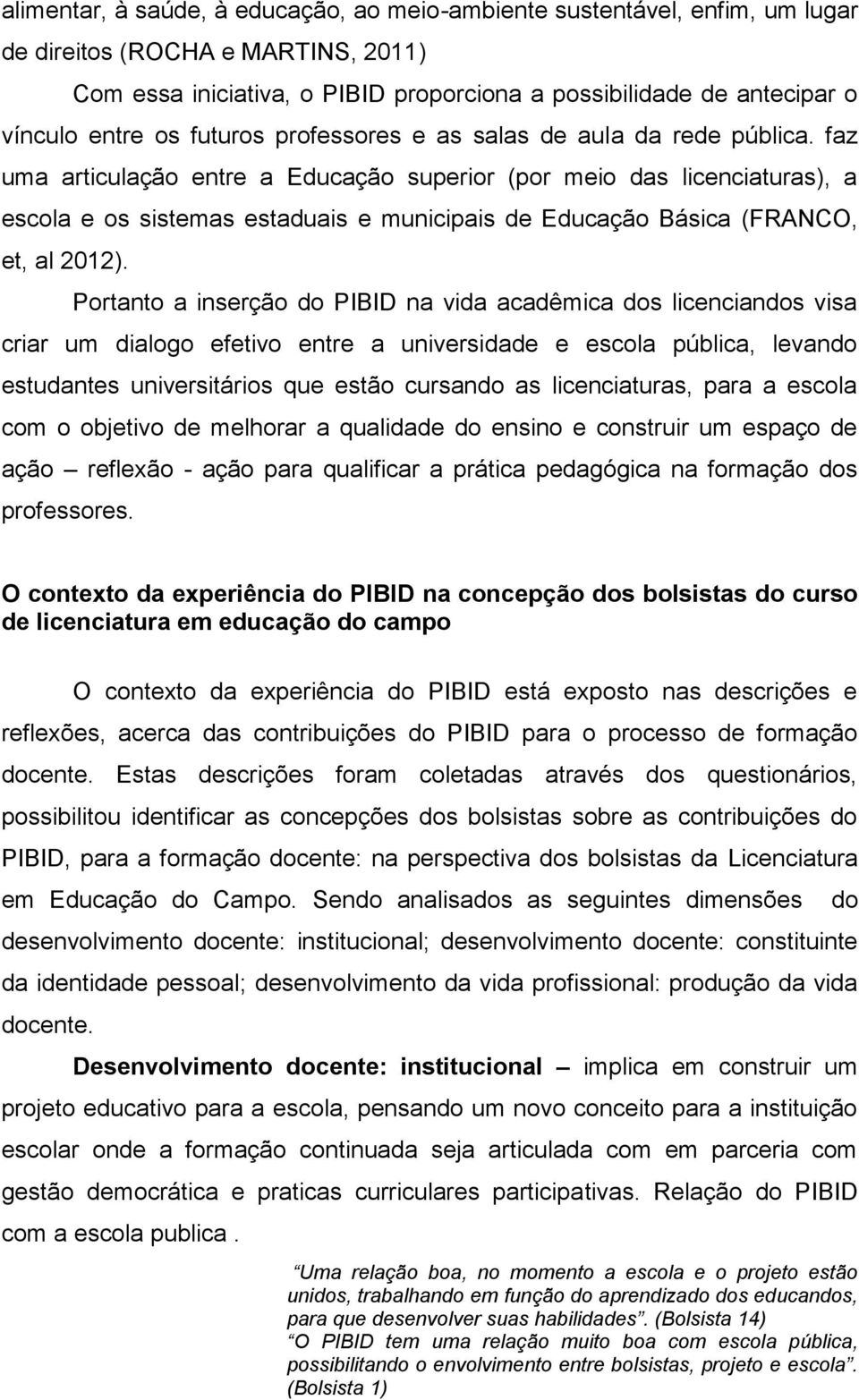 faz uma articulação entre a Educação superior (por meio das licenciaturas), a escola e os sistemas estaduais e municipais de Educação Básica (FRANCO, et, al 2012).