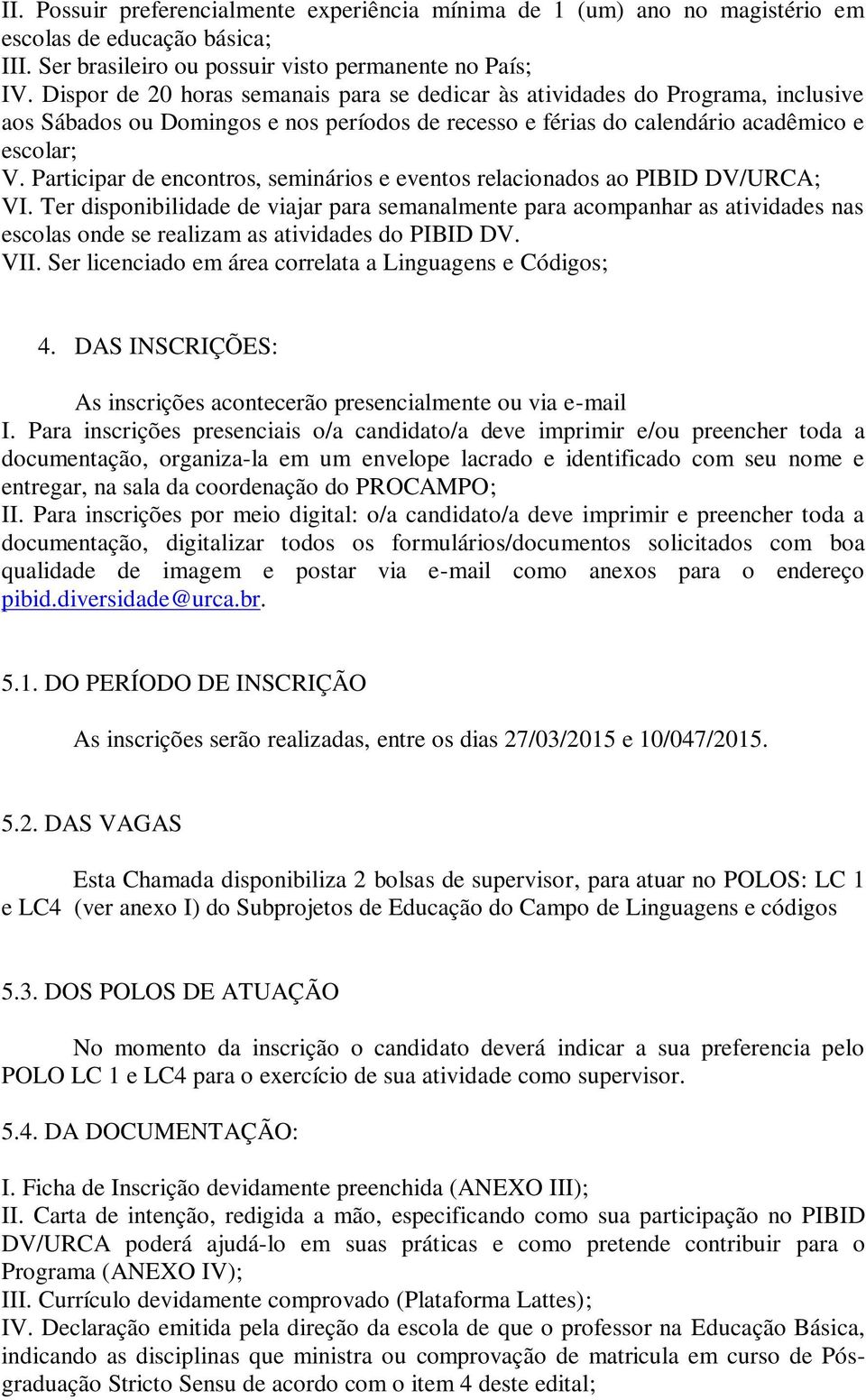 Participar de encontros, seminários e eventos relacionados ao PIBID DV/URCA; VI.