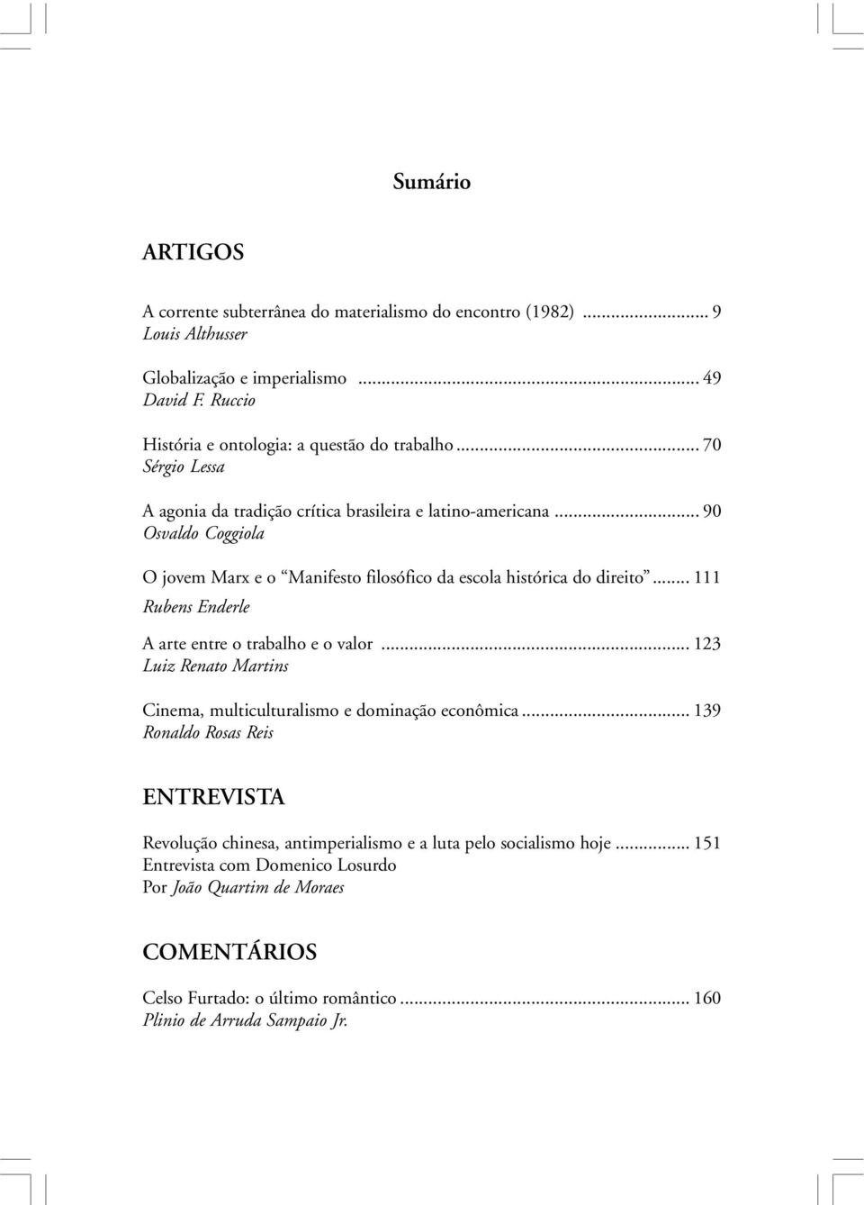 .. 90 Osvaldo Coggiola O jovem Marx e o Manifesto filosófico da escola histórica do direito... 111 Rubens Enderle A arte entre o trabalho e o valor.