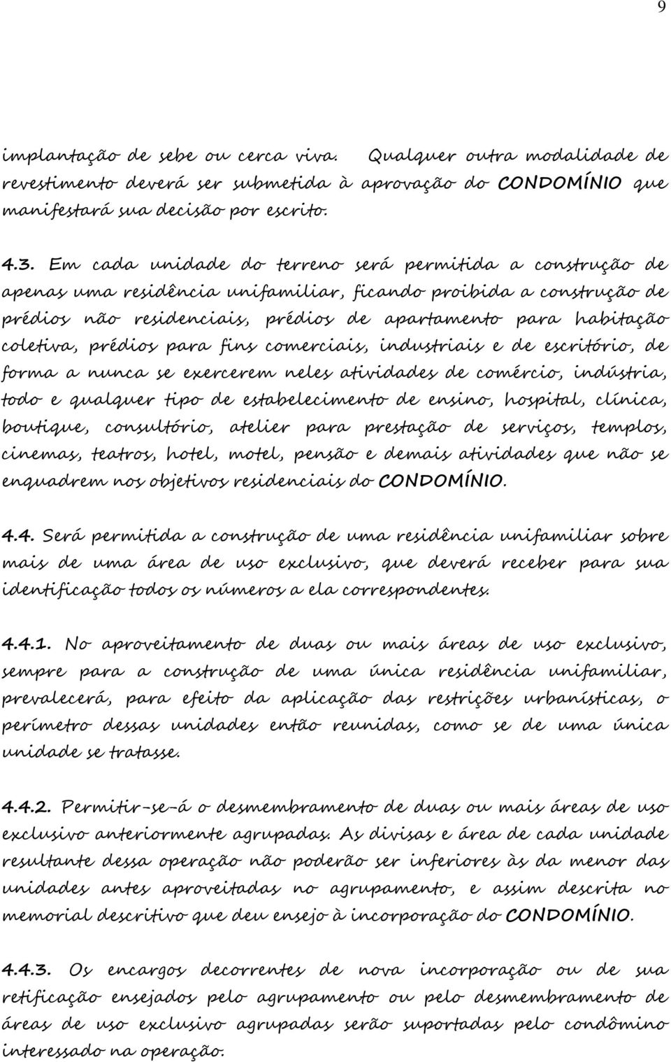 prédios para fins comerciais, industriais e de escritório, de forma a nunca se exercerem neles atividades de comércio, indústria, todo e qualquer tipo de estabelecimento de ensino, hospital, clínica,