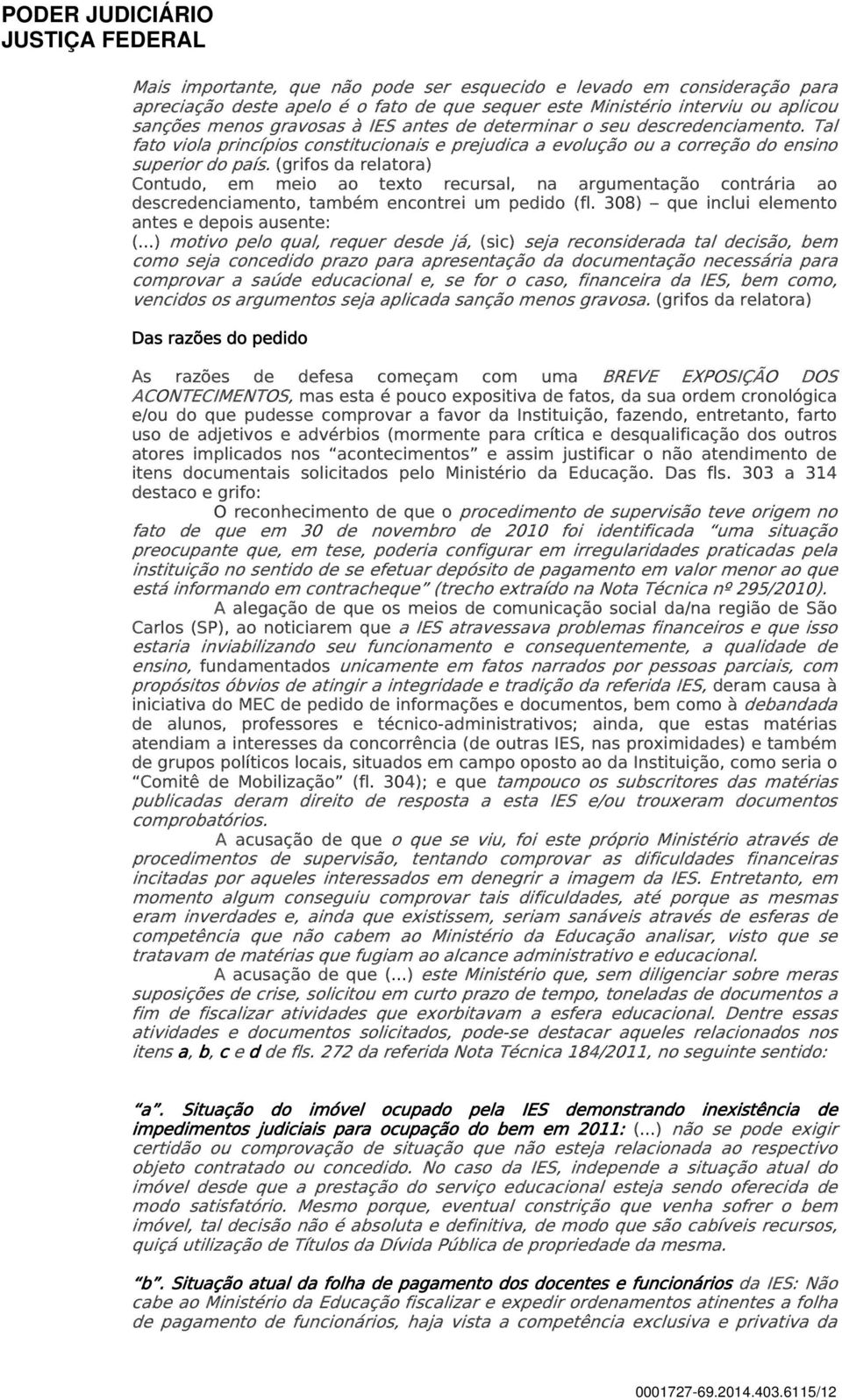 (grifos da relatora) Contudo, em meio ao texto recursal, na argumentação contrária ao descredenciamento, também encontrei um pedido (fl. 308) que inclui elemento antes e depois ausente: (.