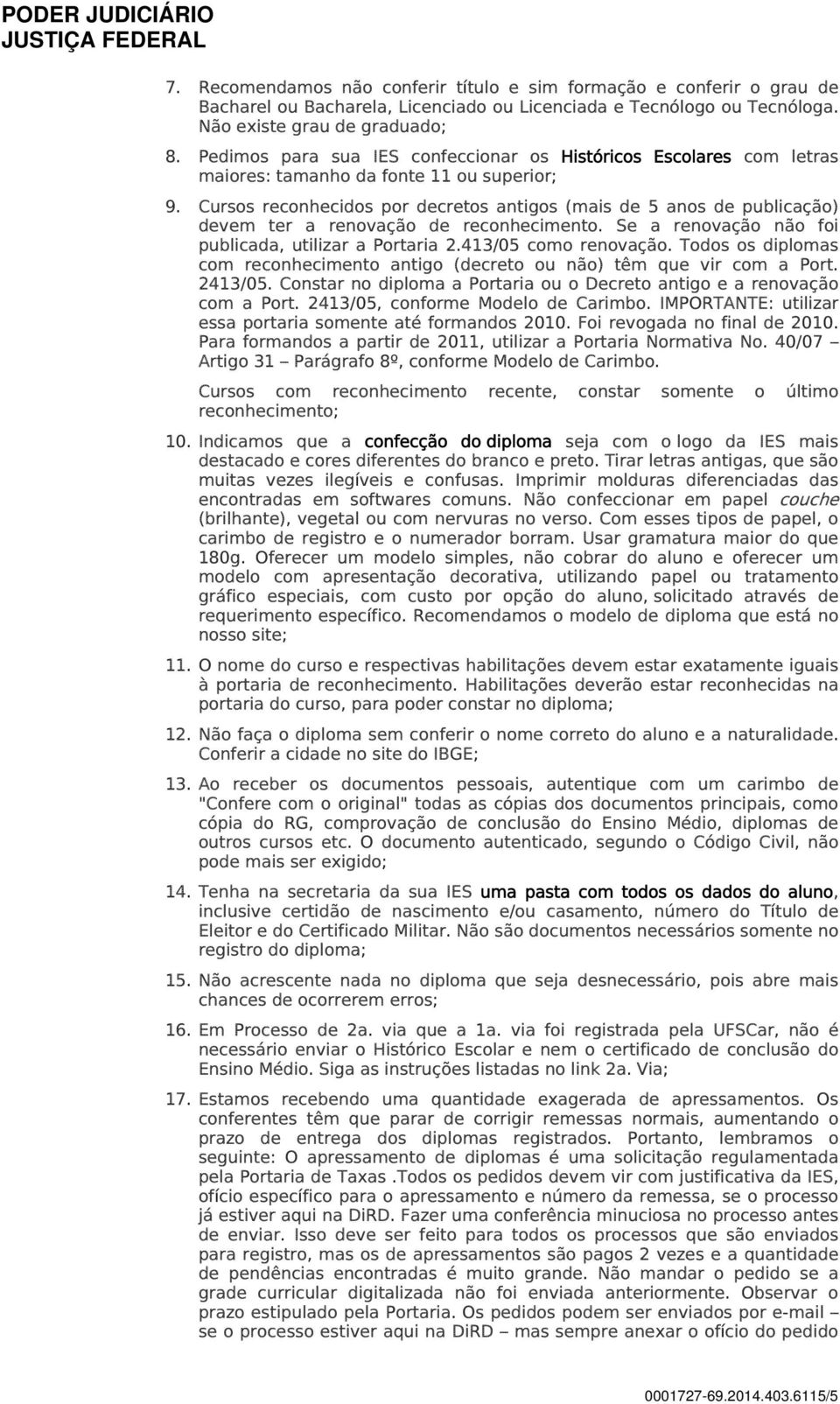 Cursos reconhecidos por decretos antigos (mais de 5 anos de publicação) devem ter a renovação de reconhecimento. Se a renovação não foi publicada, utilizar a Portaria 2.413/05 como renovação.