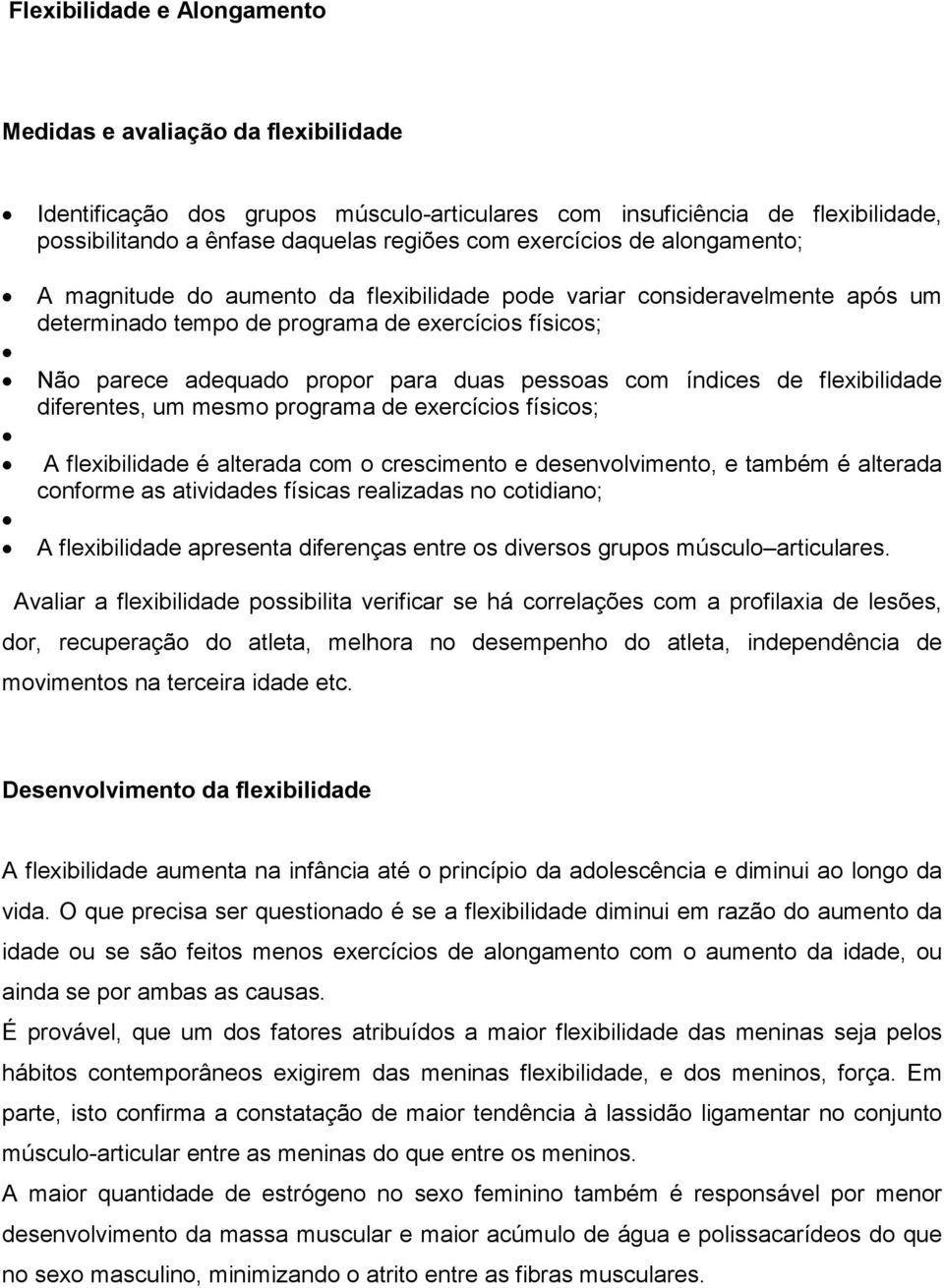 pessoas com índices de flexibilidade diferentes, um mesmo programa de exercícios físicos; A flexibilidade é alterada com o crescimento e desenvolvimento, e também é alterada conforme as atividades