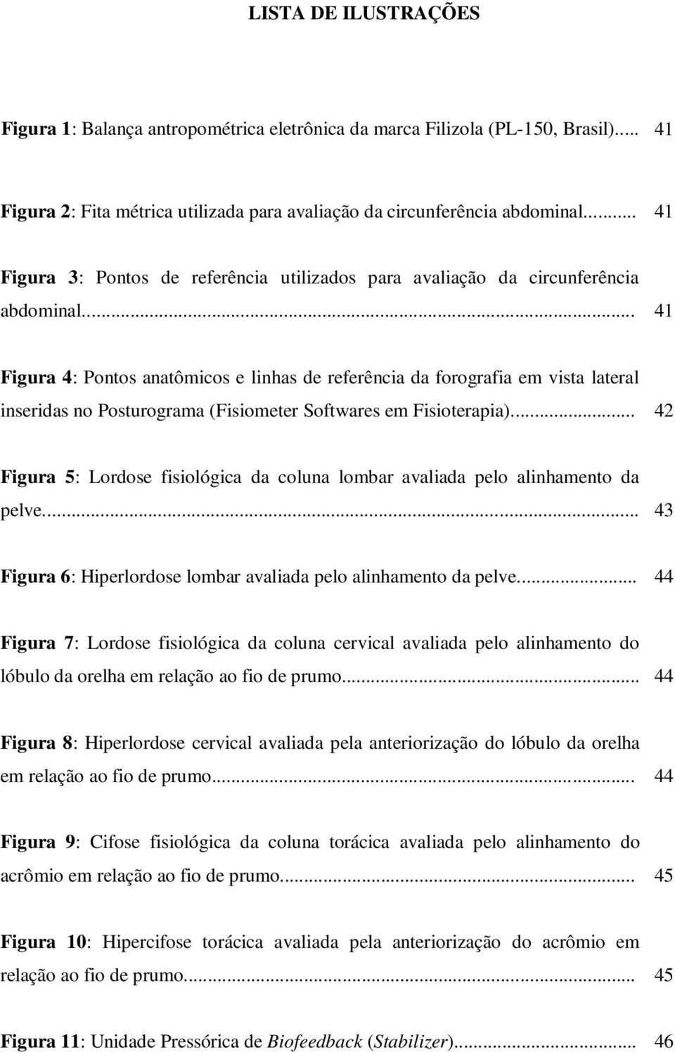 .. 41 Figura 4: Pontos anatômicos e linhas de referência da forografia em vista lateral inseridas no Posturograma (Fisiometer Softwares em Fisioterapia).