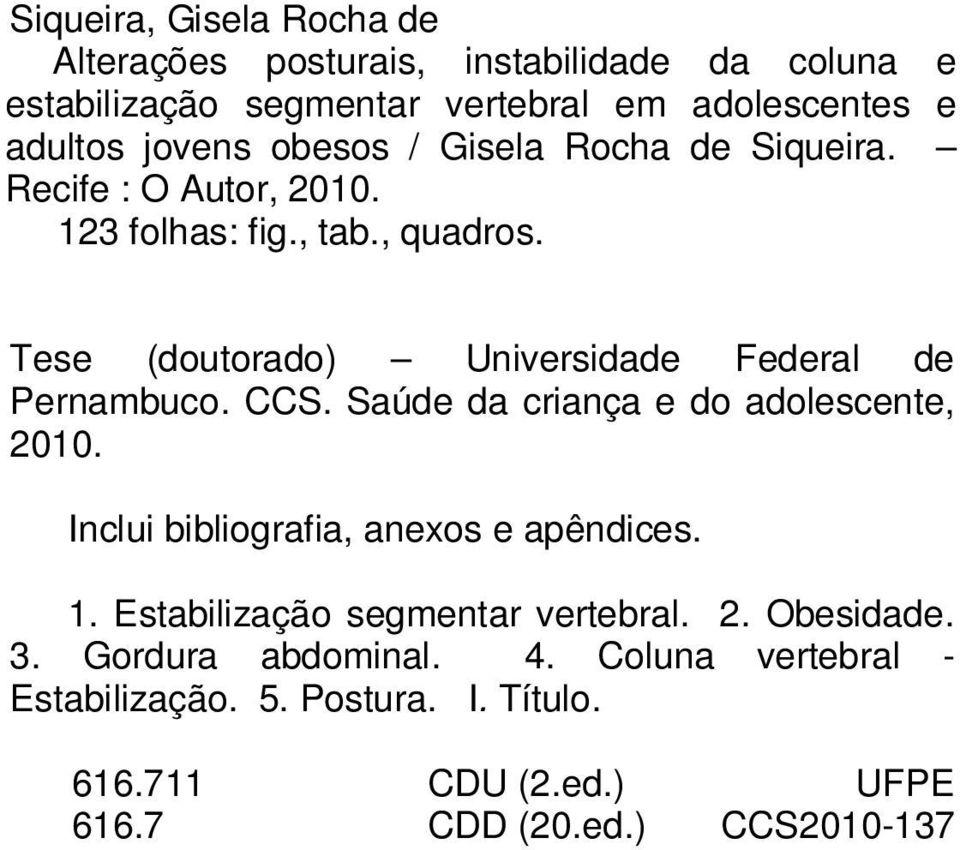 Tese (doutorado) Universidade Federal de Pernambuco. CCS. Saúde da criança e do adolescente, 2010. Inclui bibliografia, anexos e apêndices.