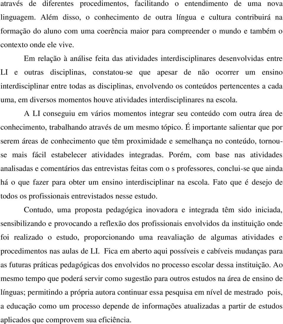 Em relação à análise feita das atividades interdisciplinares desenvolvidas entre LI e outras disciplinas, constatou-se que apesar de não ocorrer um ensino interdisciplinar entre todas as disciplinas,