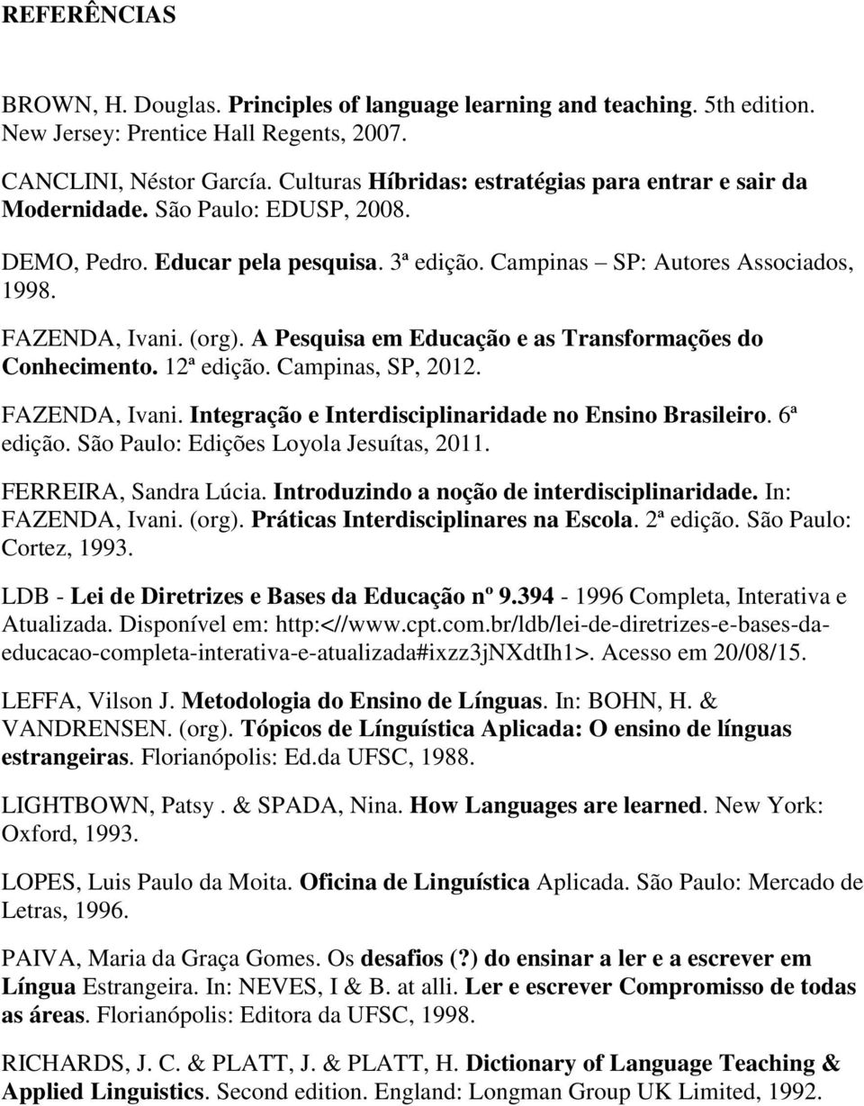 A Pesquisa em Educação e as Transformações do Conhecimento. 12ª edição. Campinas, SP, 2012. FAZENDA, Ivani. Integração e Interdisciplinaridade no Ensino Brasileiro. 6ª edição.