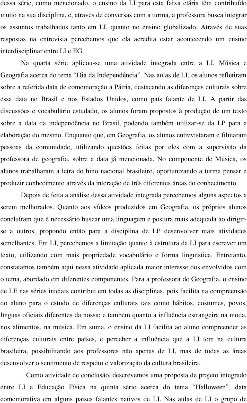 Na quarta série aplicou-se uma atividade integrada entre a LI, Música e Geografia acerca do tema Dia da Independência.