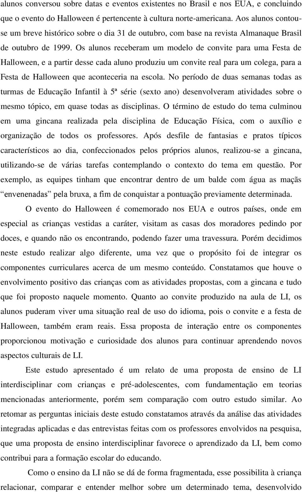 Os alunos receberam um modelo de convite para uma Festa de Halloween, e a partir desse cada aluno produziu um convite real para um colega, para a Festa de Halloween que aconteceria na escola.