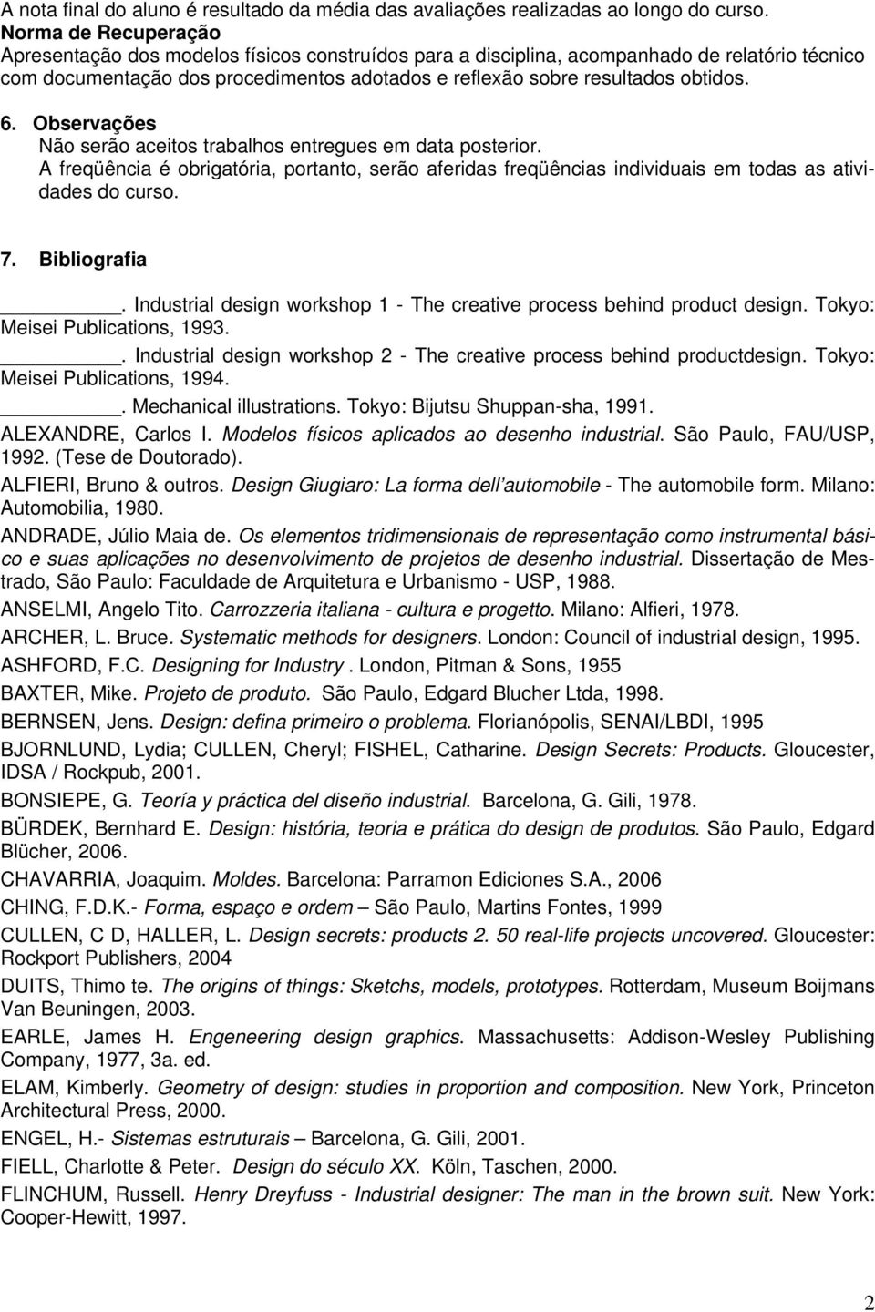 6. Observações Não serão aceitos trabalhos entregues em data posterior. A freqüência é obrigatória, portanto, serão aferidas freqüências individuais em todas as atividades do curso. 7. Bibliografia.