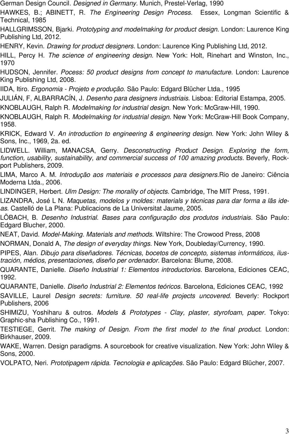 The science of engineering design. New York: Holt, Rinehart and Winston, Inc., 1970 HUDSON, Jennifer. Pocess: 50 product designs from concept to manufacture.