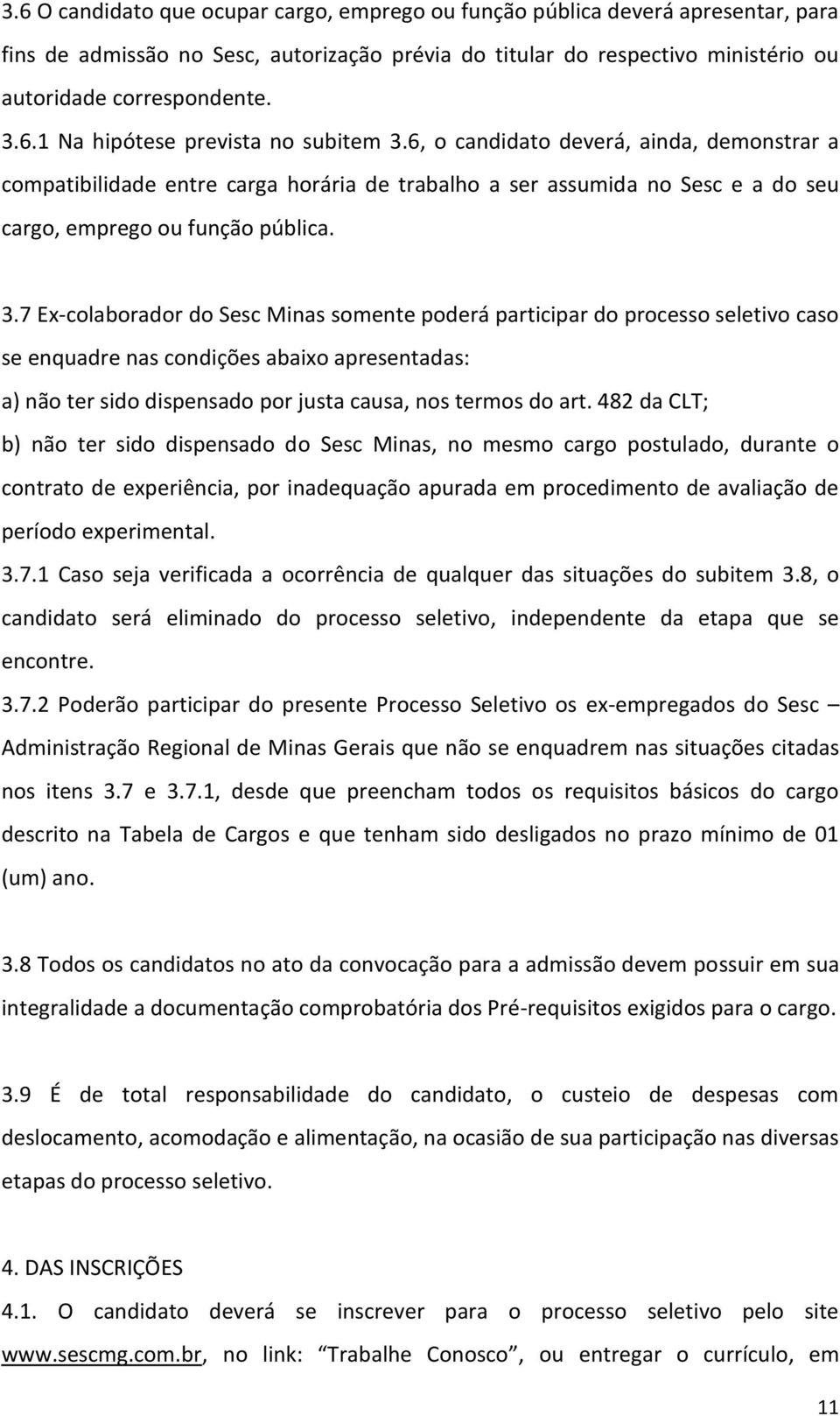 7 Ex-colaborador do Sesc Minas somente poderá participar do processo seletivo caso se enquadre nas condições abaixo apresentadas: a) não ter sido dispensado por justa causa, nos termos do art.