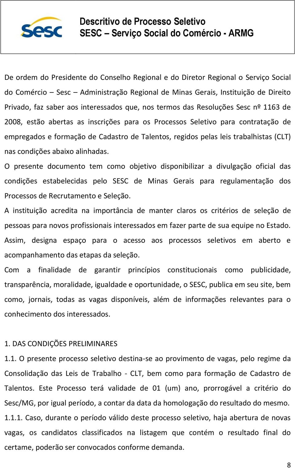 empregados e formação de Cadastro de Talentos, regidos pelas leis trabalhistas (CLT) nas condições abaixo alinhadas.