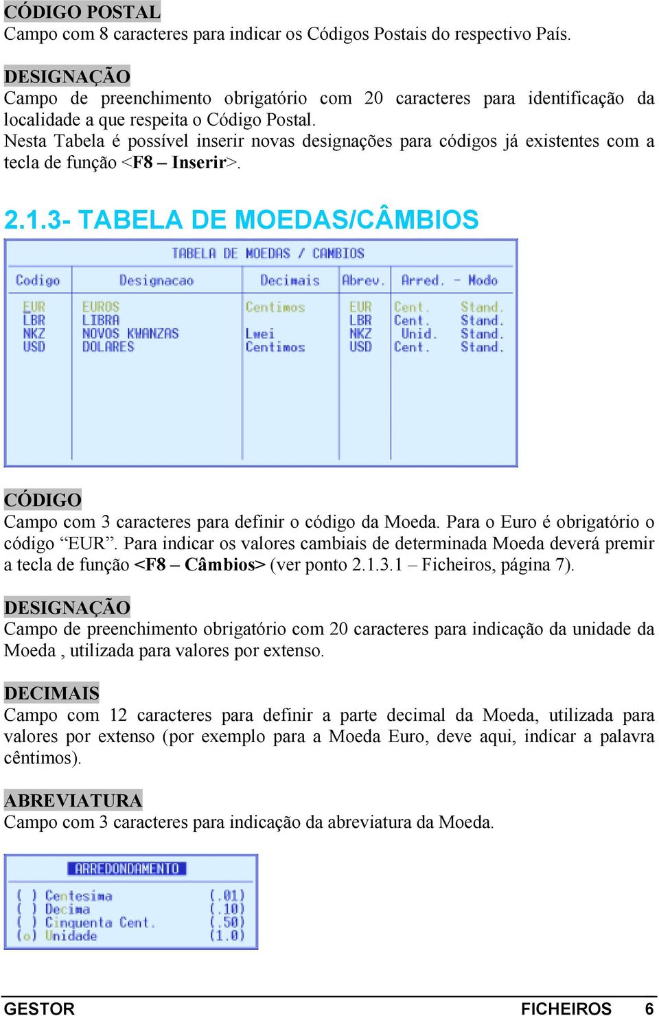 Nesta Tabela é possível inserir novas designações para códigos já existentes com a tecla de função <F8 Inserir>. 2.1.