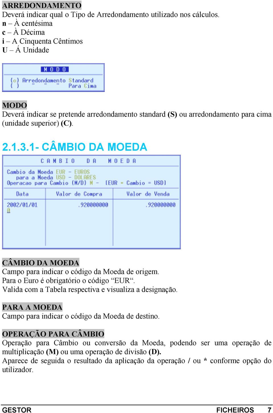 1- CÂMBIO DA MOEDA CÂMBIO DA MOEDA Campo para indicar o código da Moeda de origem. Para o Euro é obrigatório o código EUR. Valida com a Tabela respectiva e visualiza a designação.