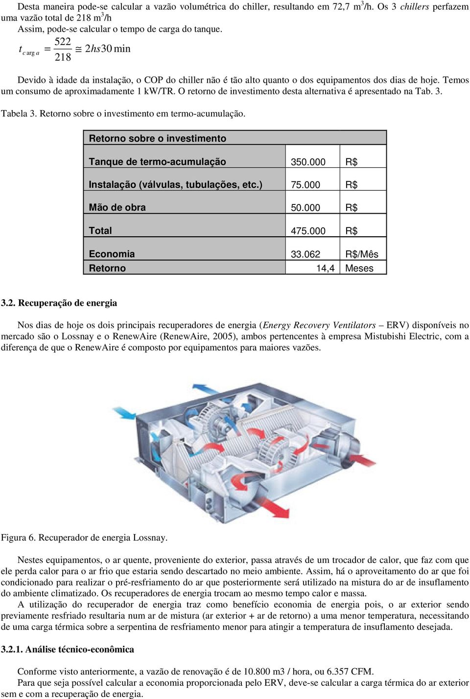 O retorno de investimento desta alternativa é apresentado na Tab. 3. Tabela 3. Retorno sobre o investimento em termo-acumulação. Retorno sobre o investimento Tanque de termo-acumulação 350.