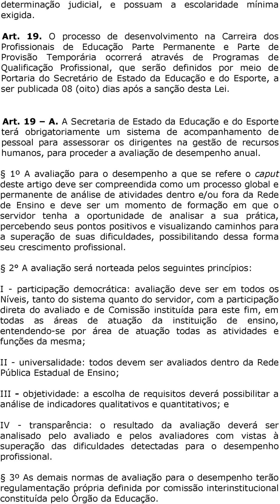 por meio de Portaria do Secretário de Estado da Educação e do Esporte, a ser publicada 08 (oito) dias após a sanção desta Lei. Art. 19 A.