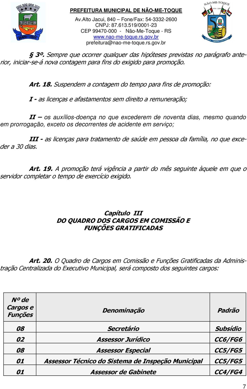 exceto os decorrentes de acidente em serviço; III - as licenças para tratamento de saúde em pessoa da família, no que exceder a 30 dias. Art. 19.