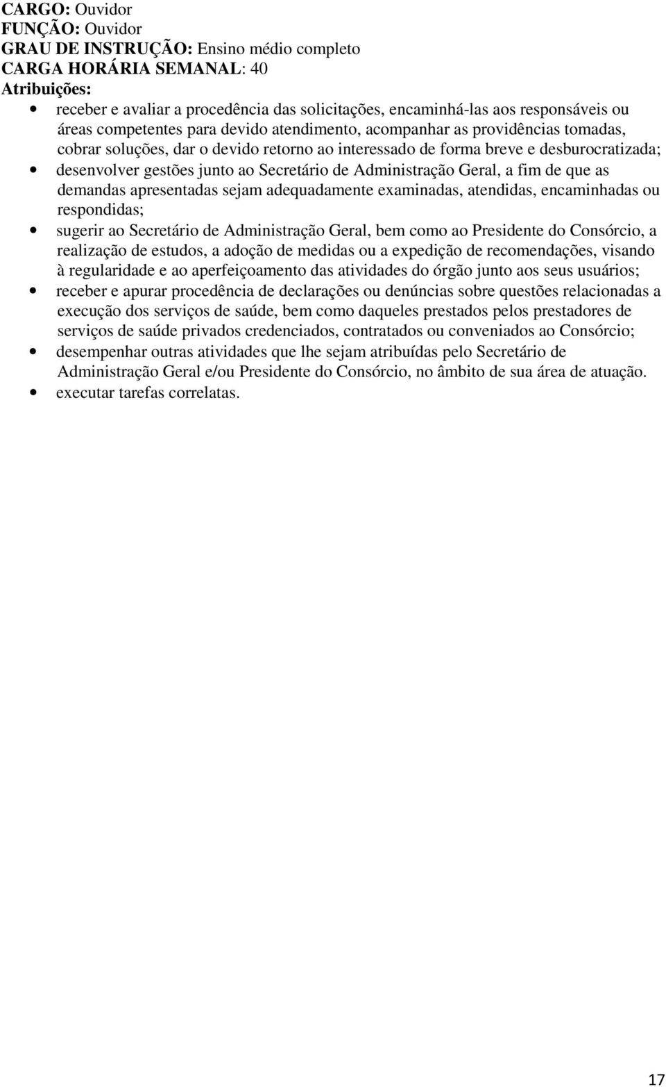 que as demandas apresentadas sejam adequadamente examinadas, atendidas, encaminhadas ou respondidas; sugerir ao Secretário de Administração Geral, bem como ao Presidente do Consórcio, a realização de