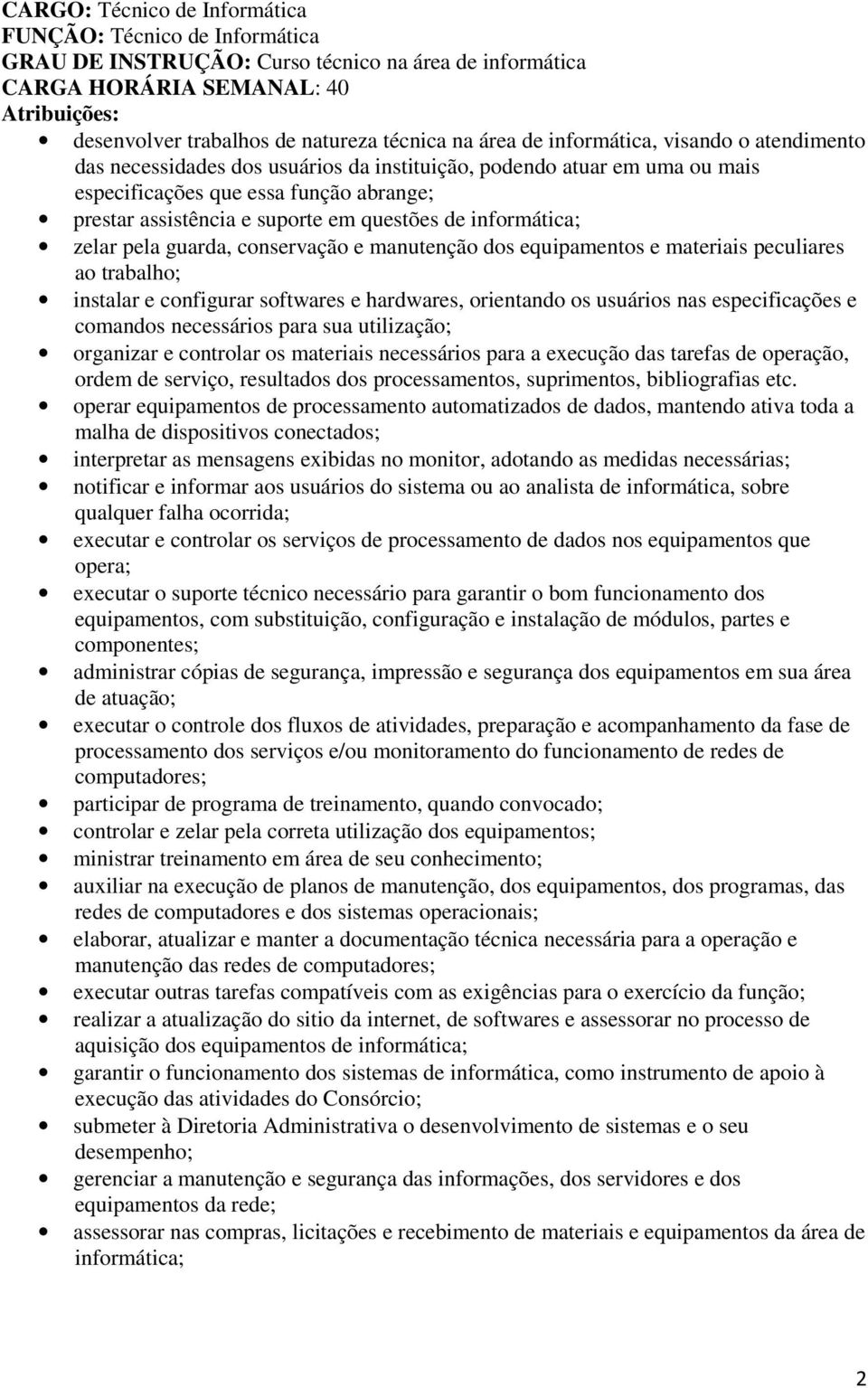 guarda, conservação e manutenção dos equipamentos e materiais peculiares ao trabalho; instalar e configurar softwares e hardwares, orientando os usuários nas especificações e comandos necessários