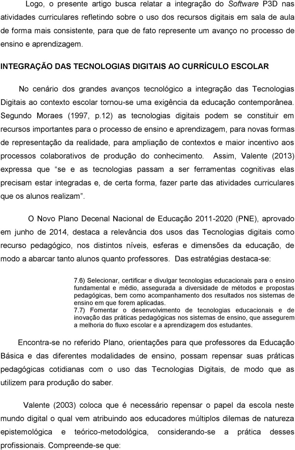 INTEGRAÇÃO DAS TECNOLOGIAS DIGITAIS AO CURRÍCULO ESCOLAR No cenário dos grandes avanços tecnológico a integração das Tecnologias Digitais ao contexto escolar tornou-se uma exigência da educação