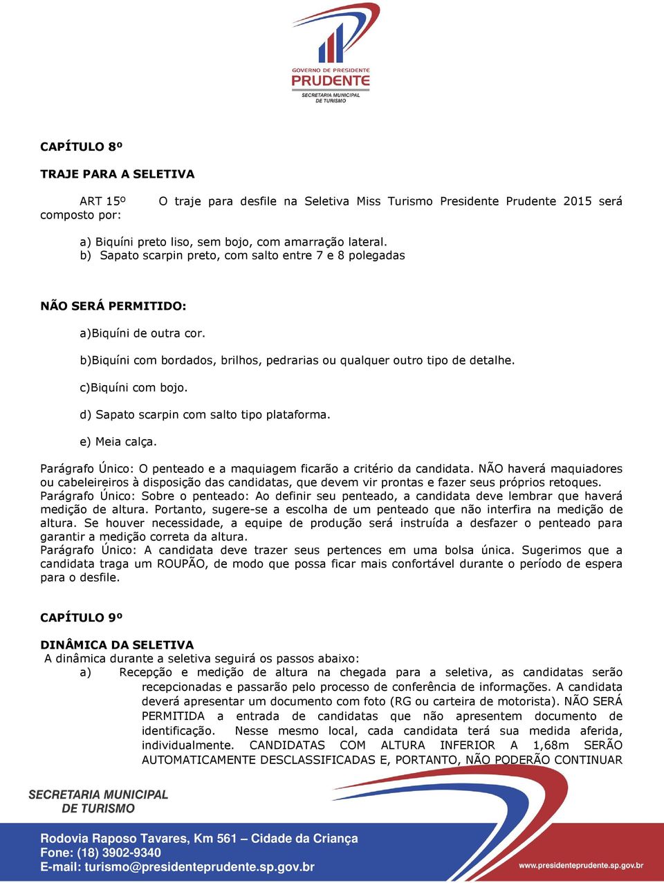 d) Sapato scarpin com salto tipo plataforma. e) Meia calça. Parágrafo Único: O penteado e a maquiagem ficarão a critério da candidata.