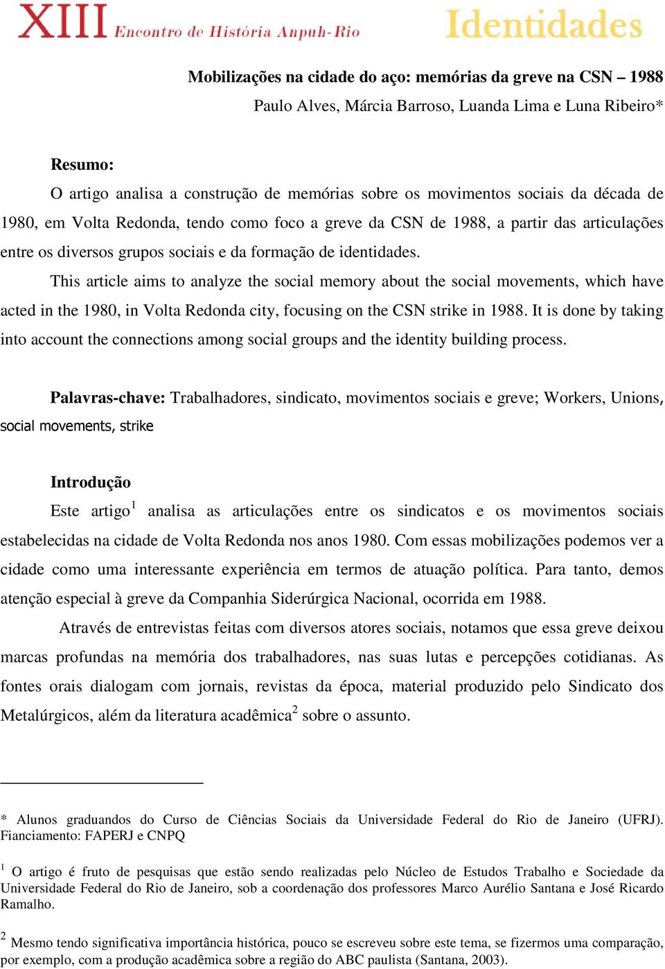 This article aims to analyze the social memory about the social movements, which have acted in the 1980, in Volta Redonda city, focusing on the CSN strike in 1988.