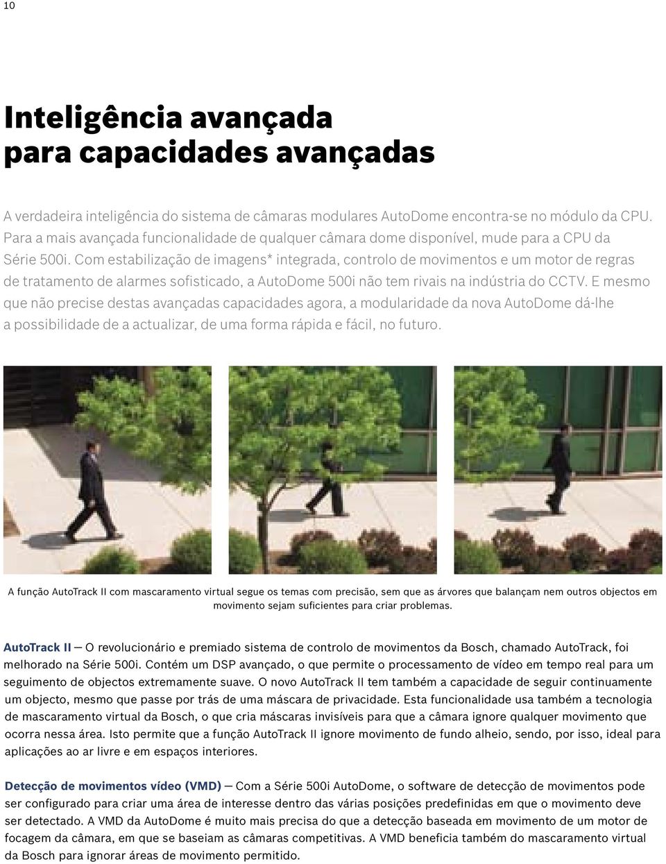 Com estabilização de imagens* integrada, controlo de movimentos e um motor de regras de tratamento de alarmes sofisticado, a 500i não tem rivais na indústria do CCTV.