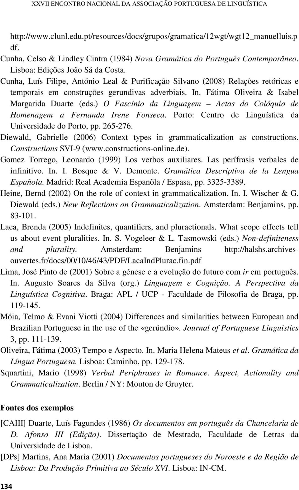 Cunha, Luís Filipe, António Leal & Purificação Silvano (2008) Relações retóricas e temporais em construções gerundivas adverbiais. In. Fátima Oliveira & Isabel Margarida Duarte (eds.