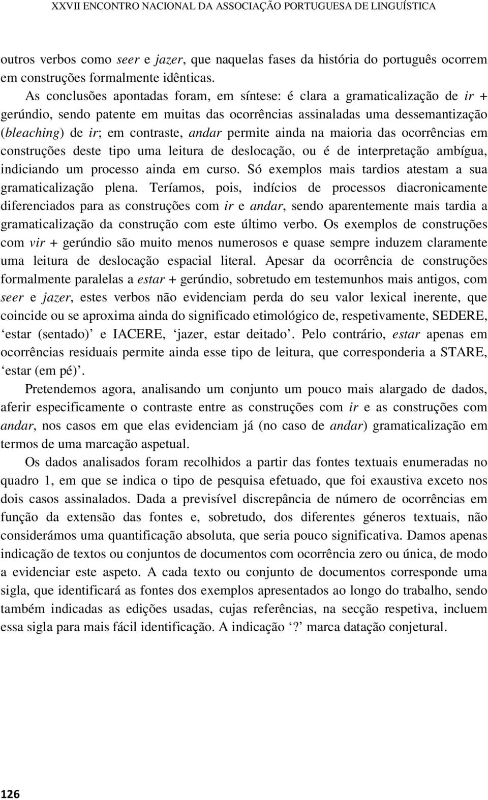 permite ainda na maioria das ocorrências em construções deste tipo uma leitura de deslocação, ou é de interpretação ambígua, indiciando um processo ainda em curso.