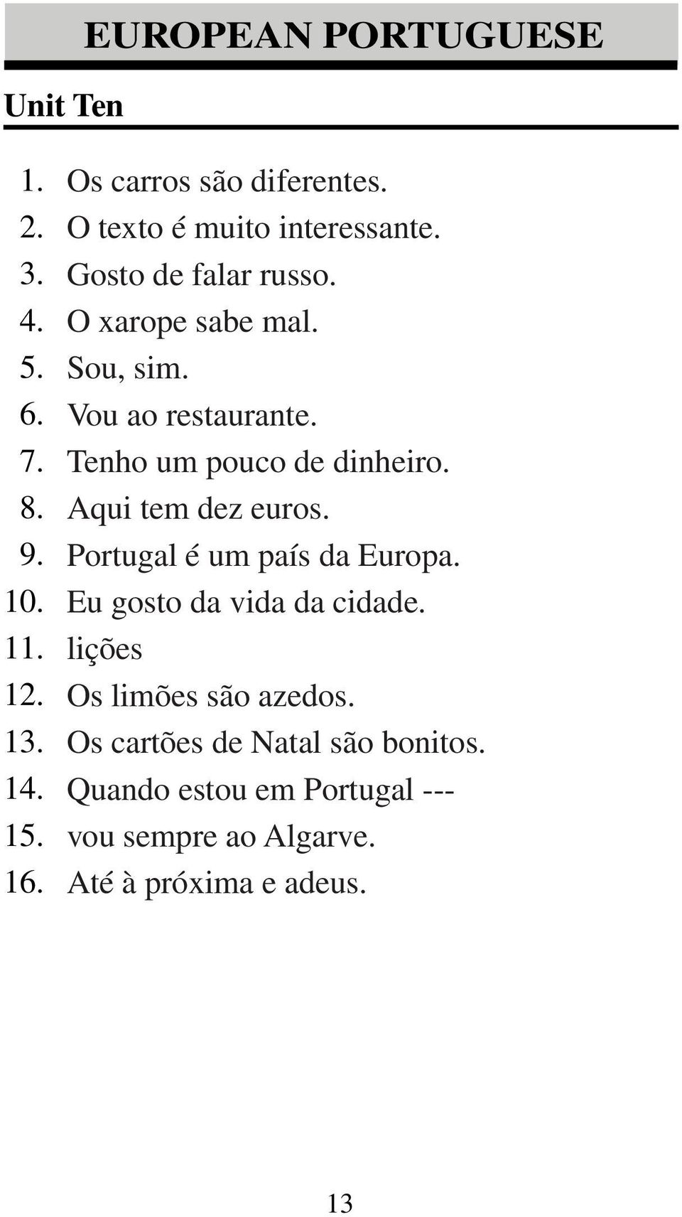 Tenho um pouco de dinheiro. Aqui tem dez euros. Portugal é um país da Europa. Eu gosto da vida da cidade.