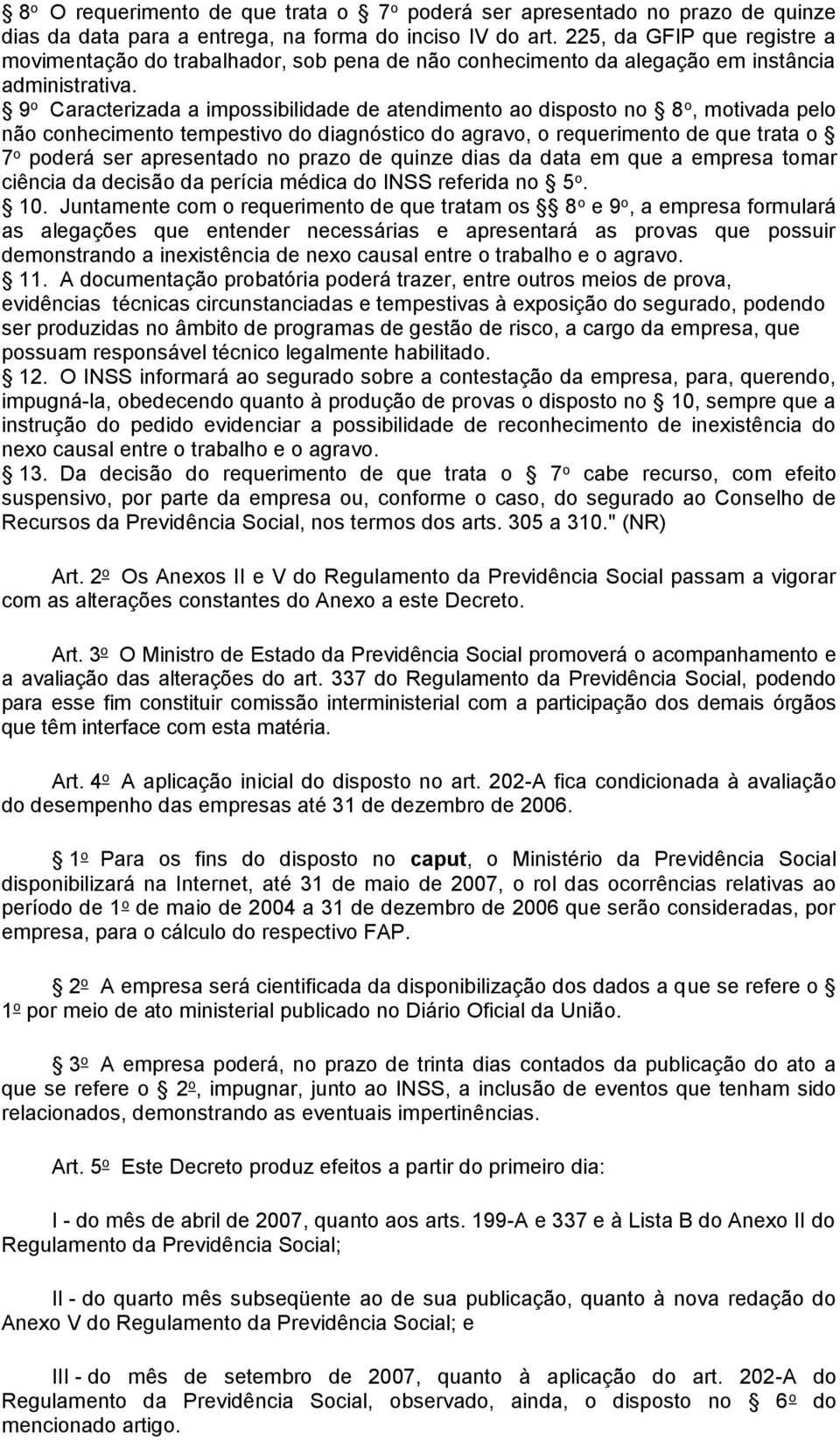 9 o Caracterizada a impossibilidade de atendimento ao disposto no 8 o, motivada pelo não conhecimento tempestivo do diagnóstico do agravo, o requerimento de que trata o 7 o poderá ser apresentado no